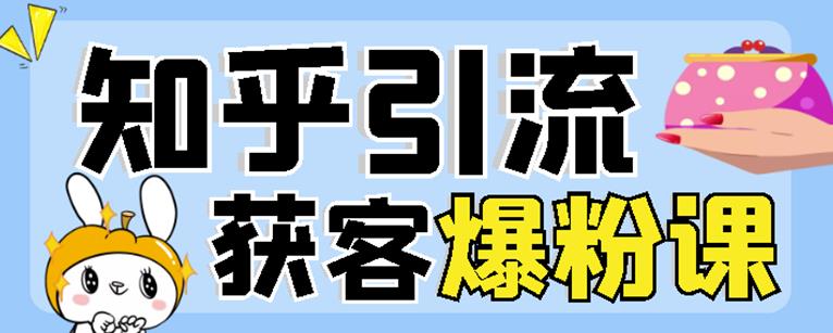 2022船长知乎引流+无脑爆粉技术：每一篇都是爆款，不吹牛，引流效果杠杠的-梓川副业网-中创网、冒泡论坛优质付费教程和副业创业项目大全