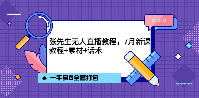 张先生无人直播教程，7月新课，教程素材话术一千多G全套打包-梓川副业网-中创网、冒泡论坛优质付费教程和副业创业项目大全