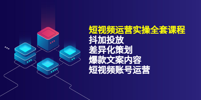 短视频运营实操4合1，抖加投放+差异化策划+爆款文案内容+短视频账号运营 销30W-梓川副业网-中创网、冒泡论坛优质付费教程和副业创业项目大全