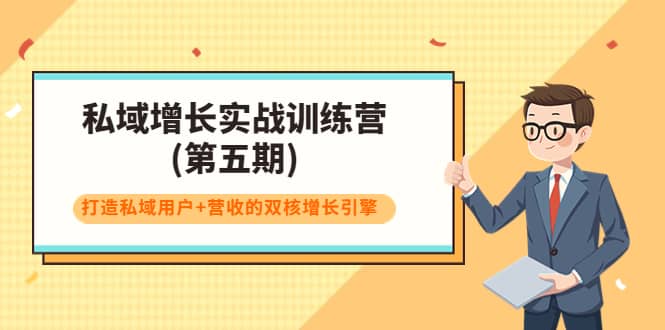 私域增长实战训练营(第五期)，打造私域用户+营收的双核增长引擎-梓川副业网-中创网、冒泡论坛优质付费教程和副业创业项目大全