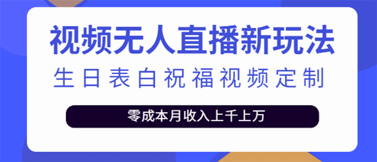 短视频无人直播新玩法，生日表白祝福视频定制，一单利润10-20元【附模板】-梓川副业网-中创网、冒泡论坛优质付费教程和副业创业项目大全