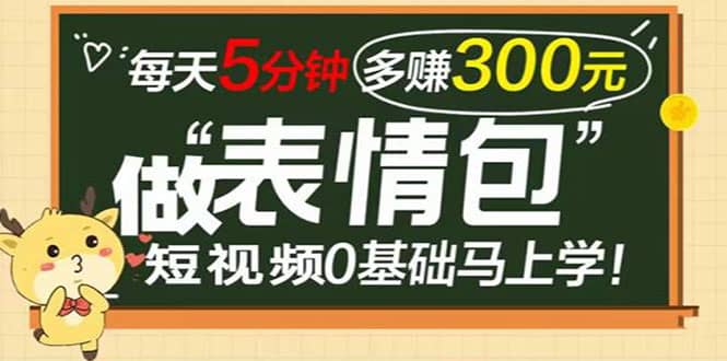 表情包短视频变现项目，短视频0基础马上学，每天5分钟多赚300元-梓川副业网-中创网、冒泡论坛优质付费教程和副业创业项目大全