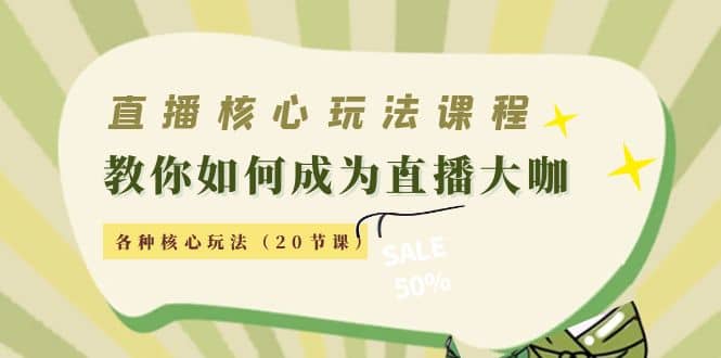 直播核心玩法：教你如何成为直播大咖，各种核心玩法（20节课）-梓川副业网-中创网、冒泡论坛优质付费教程和副业创业项目大全