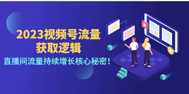 2023视频号流量获取逻辑：直播间流量持续增长核心秘密-梓川副业网-中创网、冒泡论坛优质付费教程和副业创业项目大全