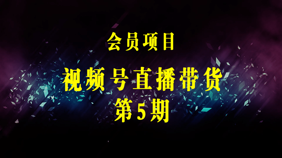 视频号直播带货特训营（第五期）无需囤货 新手可做 已实现稳定出单和盈利-梓川副业网-中创网、冒泡论坛优质付费教程和副业创业项目大全