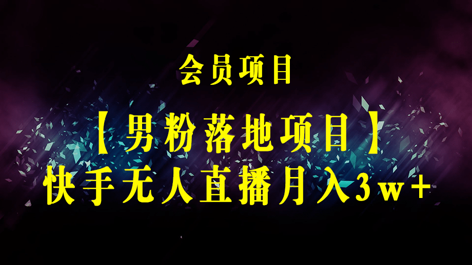 【男粉落地项目】2023零基础玩转男粉快手无人直播，无脑月入3w+实操教程！-梓川副业网-中创网、冒泡论坛优质付费教程和副业创业项目大全