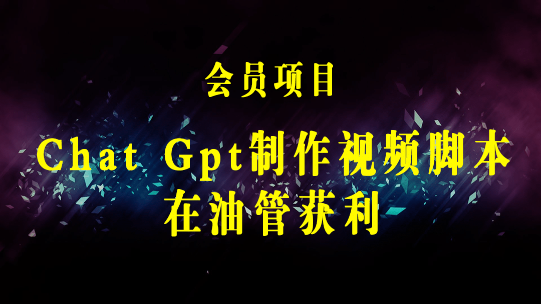 正确使用Chat GPT制作有价值的中文视频脚本，并在YouTube获利-梓川副业网-中创网、冒泡论坛优质付费教程和副业创业项目大全