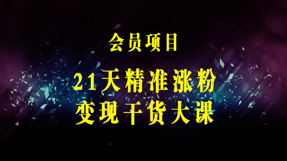 21天精准涨粉变现干货大课：从10位粉丝开始变现 月增5000+变现20w+-梓川副业网-中创网、冒泡论坛优质付费教程和副业创业项目大全