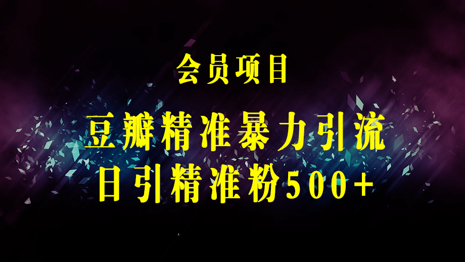 豆瓣精准暴力引流，日引精准粉500+【12视频课】-梓川副业网-中创网、冒泡论坛优质付费教程和副业创业项目大全