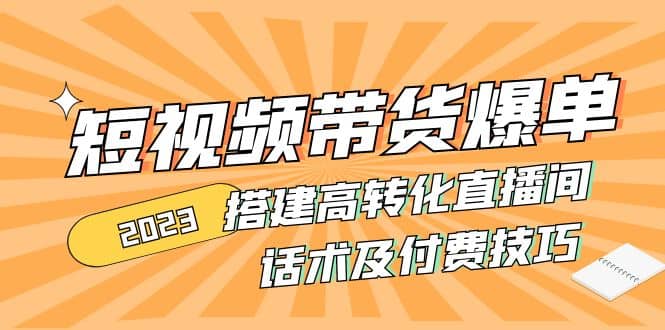 2023短视频带货爆单 搭建高转化直播间 话术及付费技巧(无水印)-梓川副业网-中创网、冒泡论坛优质付费教程和副业创业项目大全