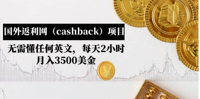 国外返利网（cashback）项目：无需懂任何英文，每天2小时，月入3500美元-梓川副业网-中创网、冒泡论坛优质付费教程和副业创业项目大全