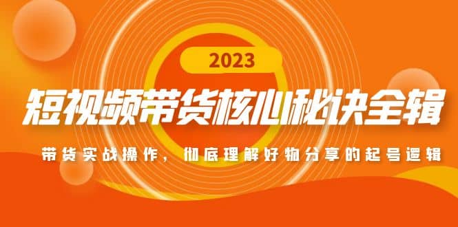 短视频带货核心秘诀全辑：带货实战操作，彻底理解好物分享的起号逻辑-梓川副业网-中创网、冒泡论坛优质付费教程和副业创业项目大全