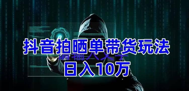 抖音拍晒单带货玩法分享 项目整体流程简单 有团队实测【教程+素材】-梓川副业网-中创网、冒泡论坛优质付费教程和副业创业项目大全