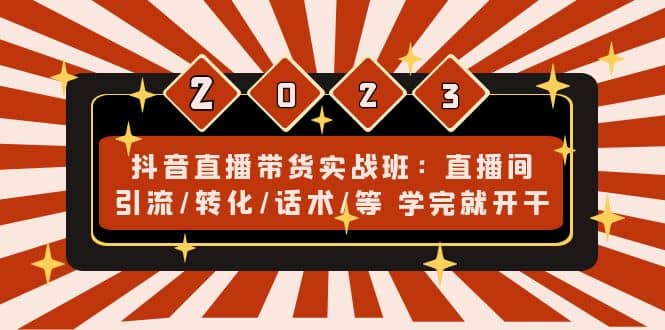 抖音直播带货实战班：直播间引流/转化/话术/等 学完就开干(无水印)-梓川副业网-中创网、冒泡论坛优质付费教程和副业创业项目大全