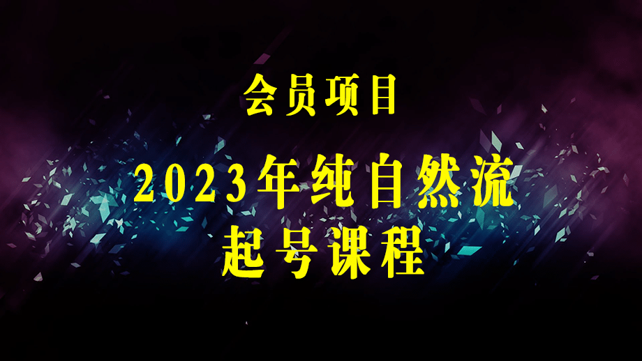 2023年纯自然流·起号课程，把自然流·玩明白的人 可以闭眼上车（3月更新）-梓川副业网-中创网、冒泡论坛优质付费教程和副业创业项目大全