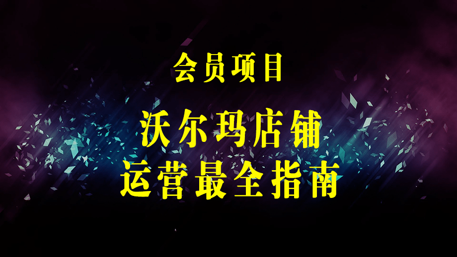 沃尔玛店铺·运营最全指南，挖掘·沃尔玛·入门盲区，新手0-1玩赚沃尔玛-梓川副业网-中创网、冒泡论坛优质付费教程和副业创业项目大全