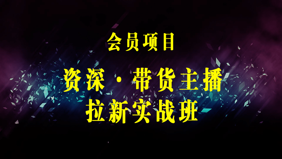 资深·带货主播拉新实战班，0粉号/老号/节奏/话术/播感/流量-38节完整版-梓川副业网-中创网、冒泡论坛优质付费教程和副业创业项目大全