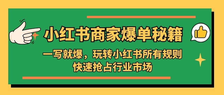 小红书·商家爆单秘籍：一写就爆，玩转小红书所有规则，快速抢占行业市场-梓川副业网-中创网、冒泡论坛优质付费教程和副业创业项目大全