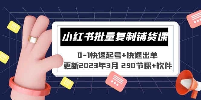 小红书批量复制铺货课 0-1快速起号+快速出单 (更新2023年3月 290节课+软件)-梓川副业网-中创网、冒泡论坛优质付费教程和副业创业项目大全