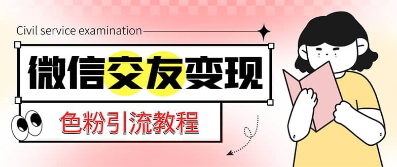 微信交友变现项目，吸引全网LSP男粉精准变现，小白也能轻松上手，日入500+-梓川副业网-中创网、冒泡论坛优质付费教程和副业创业项目大全