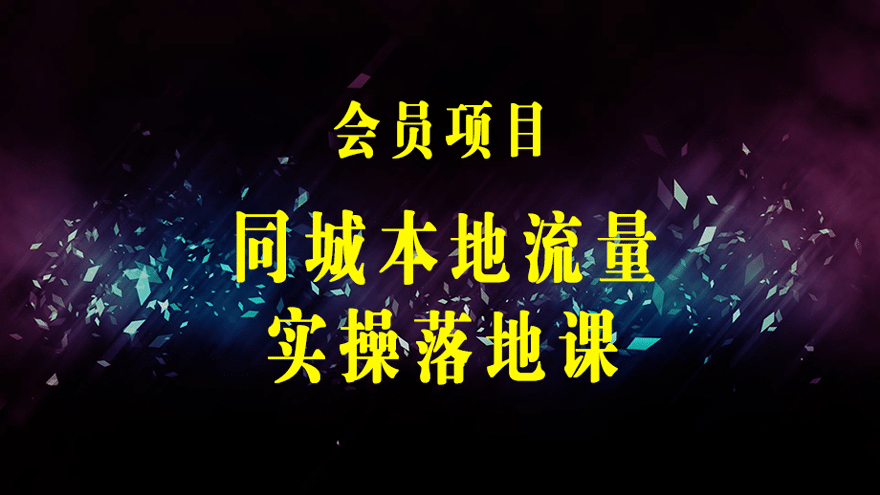 同城本地流量实操落地课：精准引流本地客人实现业绩倍增！-梓川副业网-中创网、冒泡论坛优质付费教程和副业创业项目大全