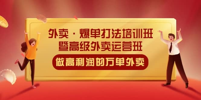 外卖·爆单打法培训班·暨高级外卖运营班：手把手教你做高利润的万单外卖-梓川副业网-中创网、冒泡论坛优质付费教程和副业创业项目大全