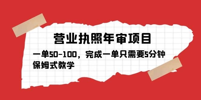 营业执照年审项目，一单50-100，完成一单只需要5分钟，保姆式教学-梓川副业网-中创网、冒泡论坛优质付费教程和副业创业项目大全