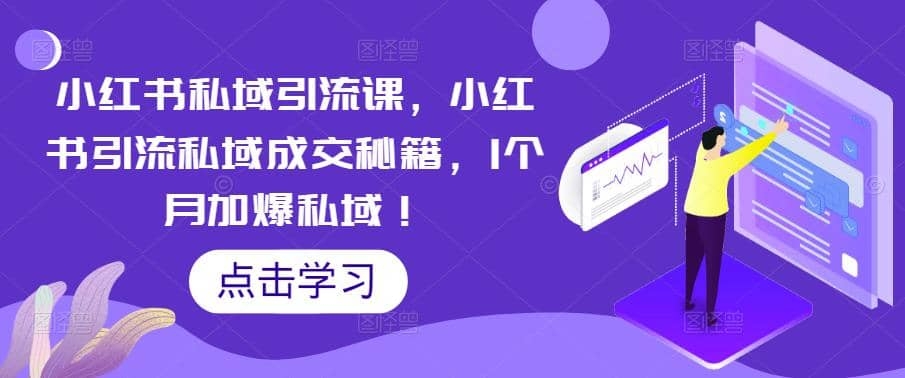 小红书私域引流课，小红书引流私域成交秘籍，1个月加爆私域！-梓川副业网-中创网、冒泡论坛优质付费教程和副业创业项目大全