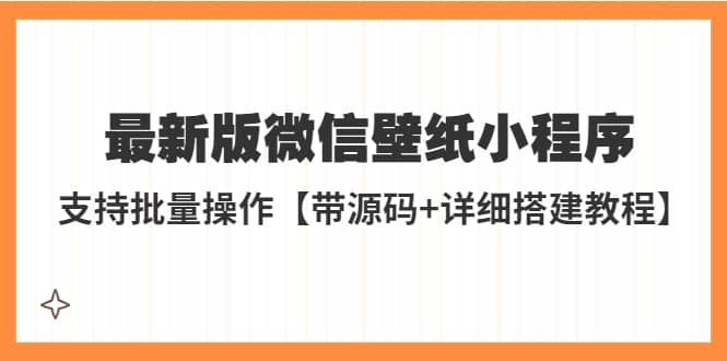 外面收费998最新版微信壁纸小程序搭建教程，支持批量操作【带源码+教程】-梓川副业网-中创网、冒泡论坛优质付费教程和副业创业项目大全