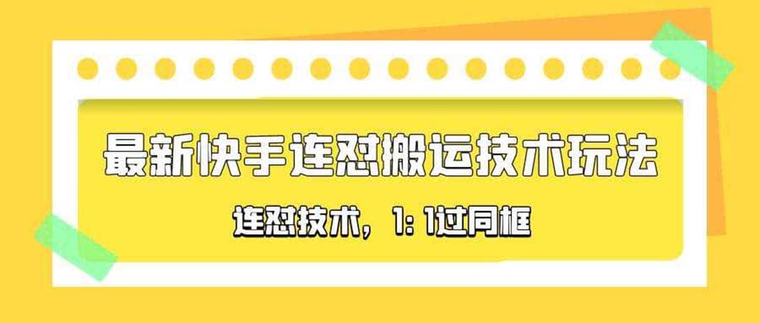 对外收费990的最新快手连怼搬运技术玩法，1:1过同框技术（4月10更新）-梓川副业网-中创网、冒泡论坛优质付费教程和副业创业项目大全