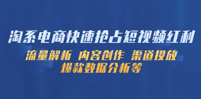 淘系电商快速抢占短视频红利：流量解析 内容创作 渠道投放 爆款数据分析等-梓川副业网-中创网、冒泡论坛优质付费教程和副业创业项目大全