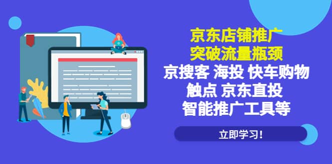 京东店铺推广：突破流量瓶颈，京搜客海投快车购物触点京东直投智能推广工具-梓川副业网-中创网、冒泡论坛优质付费教程和副业创业项目大全