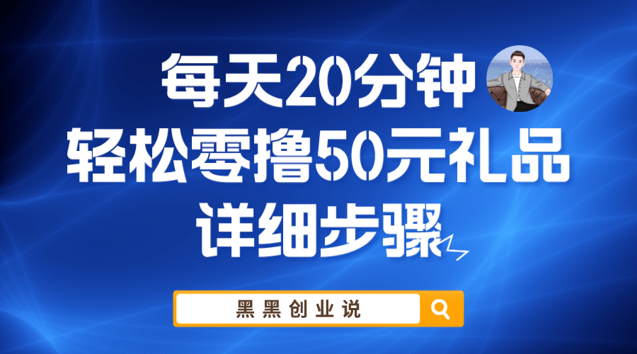 每天20分钟，轻松零撸50元礼品实战教程-梓川副业网-中创网、冒泡论坛优质付费教程和副业创业项目大全