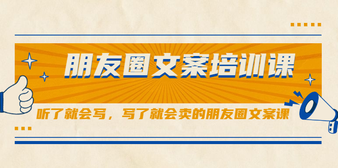 朋友圈文案培训课，听了就会写，写了就会卖的朋友圈文案课-梓川副业网-中创网、冒泡论坛优质付费教程和副业创业项目大全