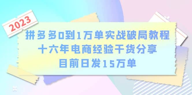 拼多多0到1万单实战破局教程，十六年电商经验干货分享，目前日发15万单-梓川副业网-中创网、冒泡论坛优质付费教程和副业创业项目大全