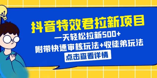 抖音特效君拉新项目 一天轻松拉新500  附带快速审核玩法 收徒弟玩法-梓川副业网-中创网、冒泡论坛优质付费教程和副业创业项目大全