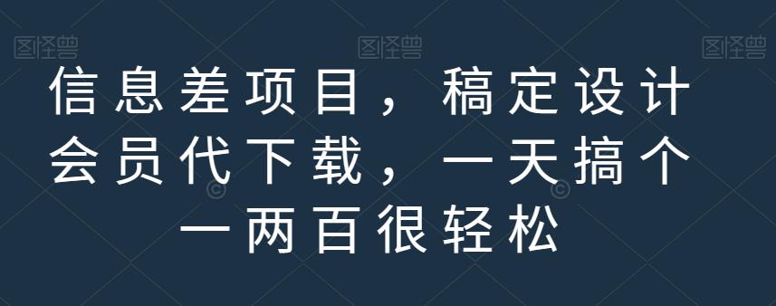 信息差项目，稿定设计会员代下载，一天搞个一两百很轻松【揭秘】-梓川副业网-中创网、冒泡论坛优质付费教程和副业创业项目大全