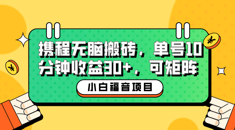 小白新手福音：携程无脑搬砖项目，单号操作10分钟收益30 ，可矩阵可放大-梓川副业网-中创网、冒泡论坛优质付费教程和副业创业项目大全