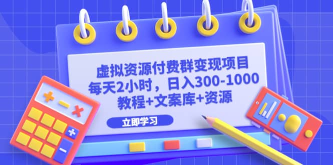 虚拟资源付费群变现项目：每天2小时，日入300-1000 （教程 文案库 资源）-梓川副业网-中创网、冒泡论坛优质付费教程和副业创业项目大全