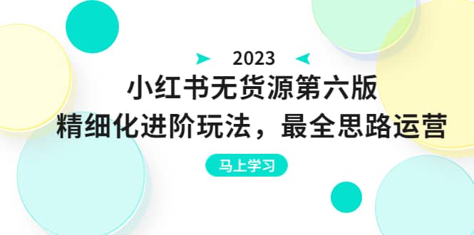 绅白不白·小红书无货源第六版，精细化进阶玩法，最全思路运营，可长久操作-梓川副业网-中创网、冒泡论坛优质付费教程和副业创业项目大全