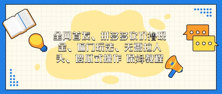 全网首发，拼多多砍价撸现金，偏门玩法，无需拉人头，傻瓜式操作  保姆教程-梓川副业网-中创网、冒泡论坛优质付费教程和副业创业项目大全