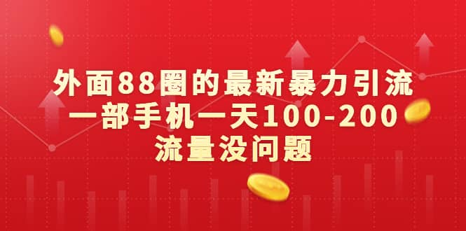 外面88圈的最新暴力引流，一部手机一天100-200流量没问题-梓川副业网-中创网、冒泡论坛优质付费教程和副业创业项目大全