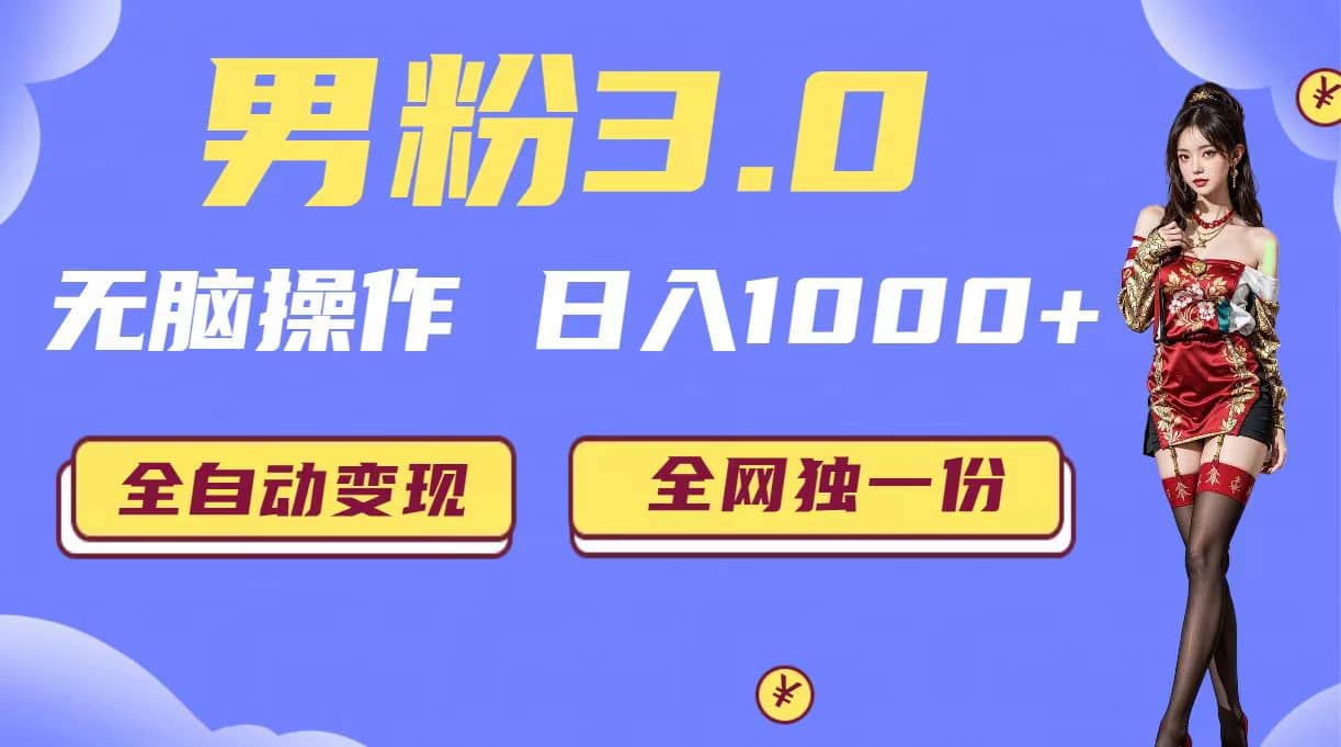 男粉3.0，无脑操作，日入1000 全自动变现（掘金系统 教程 素材 软件）-梓川副业网-中创网、冒泡论坛优质付费教程和副业创业项目大全