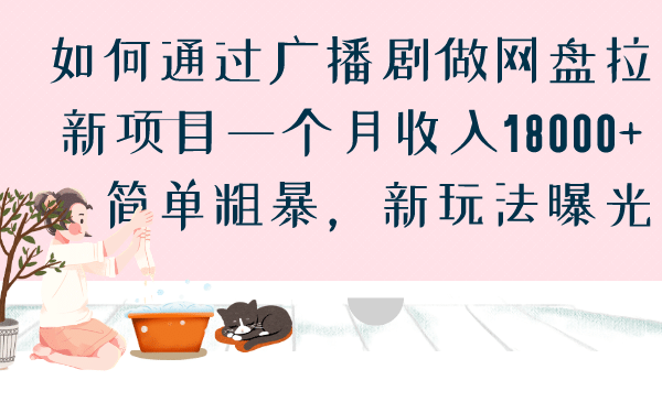 如何通过广播剧做网盘拉新项目一个月收入18000 ，简单粗暴，新玩法曝光-梓川副业网-中创网、冒泡论坛优质付费教程和副业创业项目大全