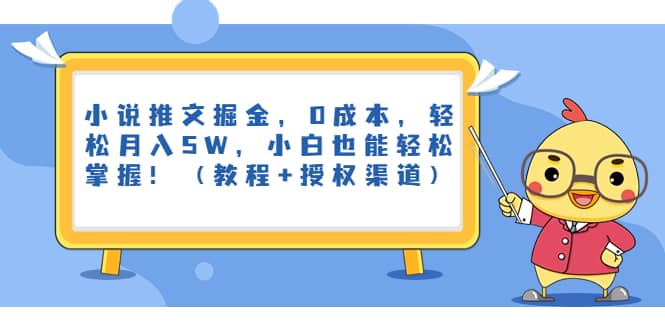 小说推文掘金，0成本，轻松月入5W，小白也能轻松掌握！（教程 授权渠道）-梓川副业网-中创网、冒泡论坛优质付费教程和副业创业项目大全