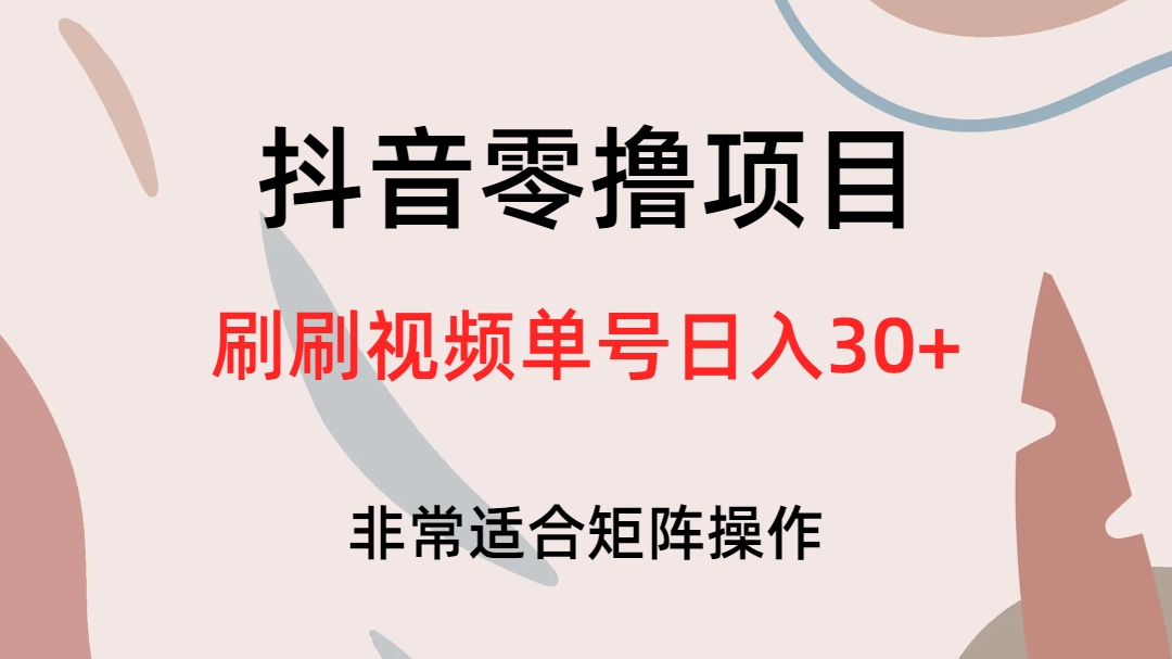 抖音零撸项目，刷刷视频单号日入30-梓川副业网-中创网、冒泡论坛优质付费教程和副业创业项目大全