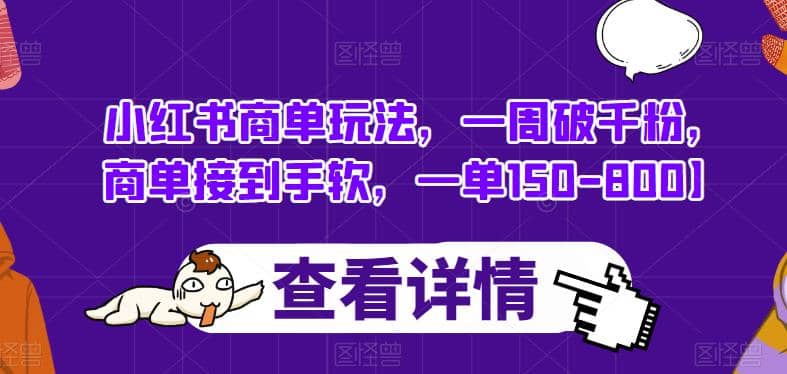 小红书商单玩法，一周破千粉，商单接到手软，一单150-800【揭秘】-梓川副业网-中创网、冒泡论坛优质付费教程和副业创业项目大全