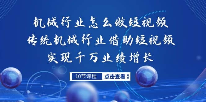 机械行业怎么做短视频，传统机械行业借助短视频实现千万业绩增长-梓川副业网-中创网、冒泡论坛优质付费教程和副业创业项目大全