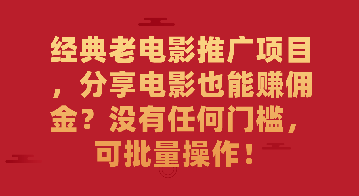 经典老电影推广项目，分享电影也能赚佣金？没有任何门槛，可批量操作！-梓川副业网-中创网、冒泡论坛优质付费教程和副业创业项目大全