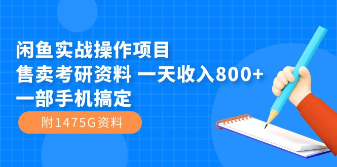 闲鱼实战操作项目，售卖考研资料 一天收入800 一部手机搞定（附1475G资料）-梓川副业网-中创网、冒泡论坛优质付费教程和副业创业项目大全